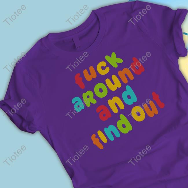 Fuck Around and Find Out T-Shirt