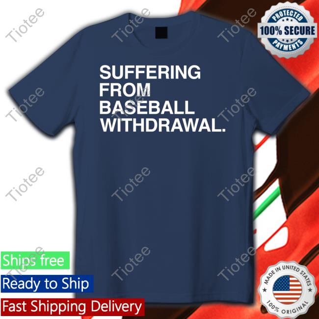 Suffering From Baseball Withdrawal T Shirt Obviousshirts Store