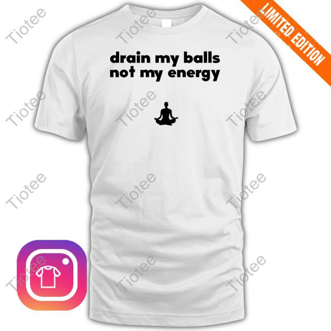 Official Drain My Balls Not My Energy Tee Shirt