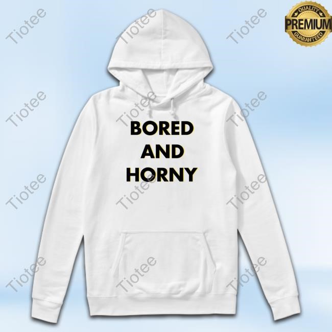 Jimmy Rowe Bored And Horny T-Shirt,Hoodie,Sweatshirt