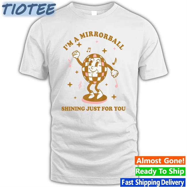 I'm A Mirrorball Shining Just For You Shirt