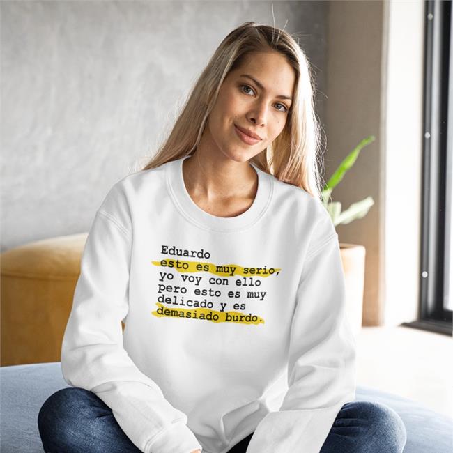 Eduardo Esto Es Muy Serio Yo Voy Con Ello Pero Esto Es Muy Delicado Y Es Demasiado Burdo T Shirt