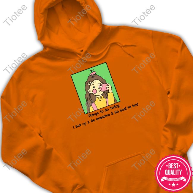 Things To Do Today I Get Up 2 Be Onesome & Go Beal To Bed Sweatshirt
