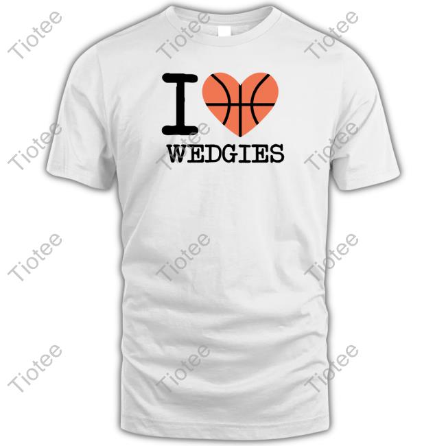 I Love Wedgies Shirt Barstool Sports