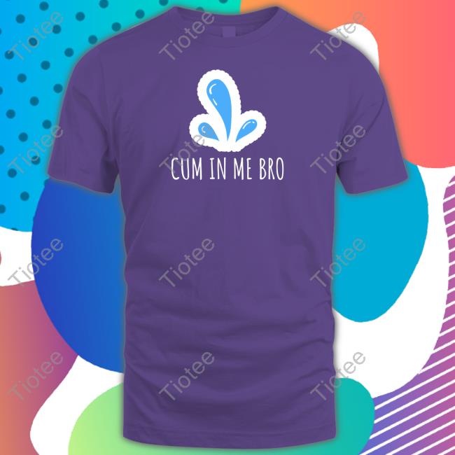 Official Wicked Naughty Apparel Merch Cum in Me Bro Shirt