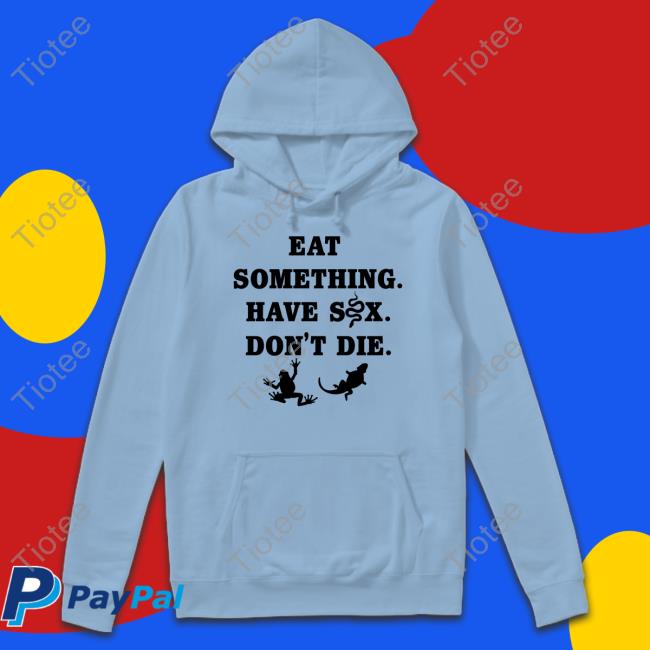 Eat Something Have Sex Don't Die T Shirt Goodshirts