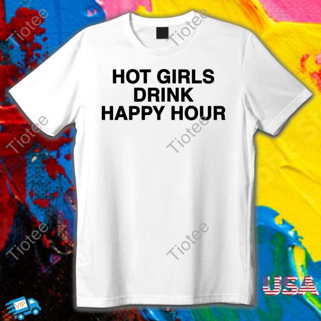 Hot Girls Drink Happy Hour T Shirts Zane And Heath