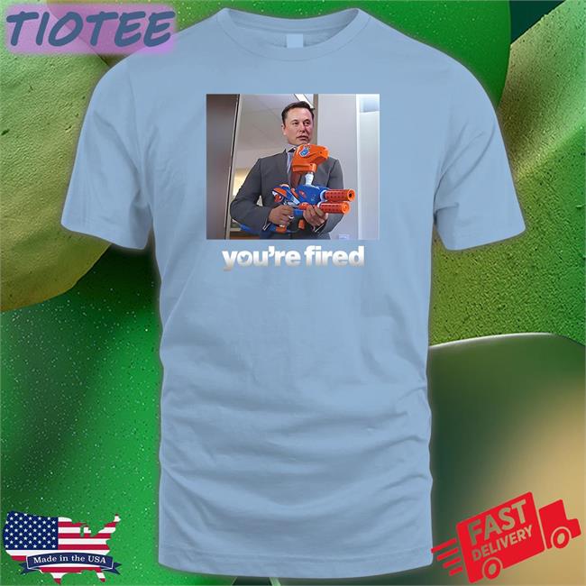 Elon Musk You're Fired Tee Twitter Ceo Shitheadsteve Shop
