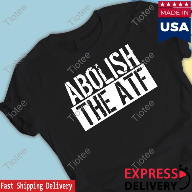 Abolish The Atf T Shirt Atf Hq