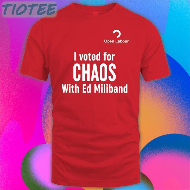 Open Labour Merch I Voted For Chaos With Ed Miliband T-Shirt Central Bylines