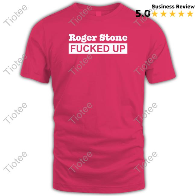 Official Roger Stone Fucked Up Tee Shirt
