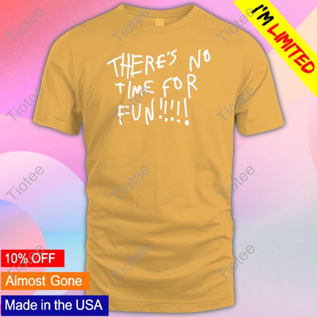 Zoebread There's No Time For Fun Shirt