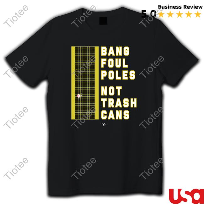 Official Seven And F Bang Foul Poles Not Trash Cans Shirt