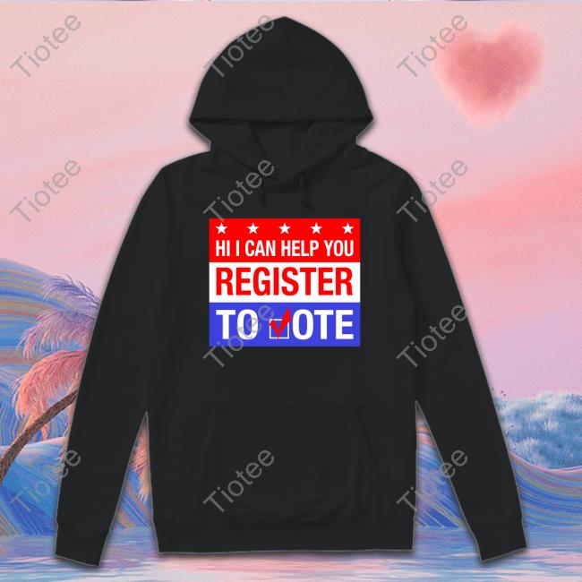 Hi I Can Help You Register To Vote T-Shirt