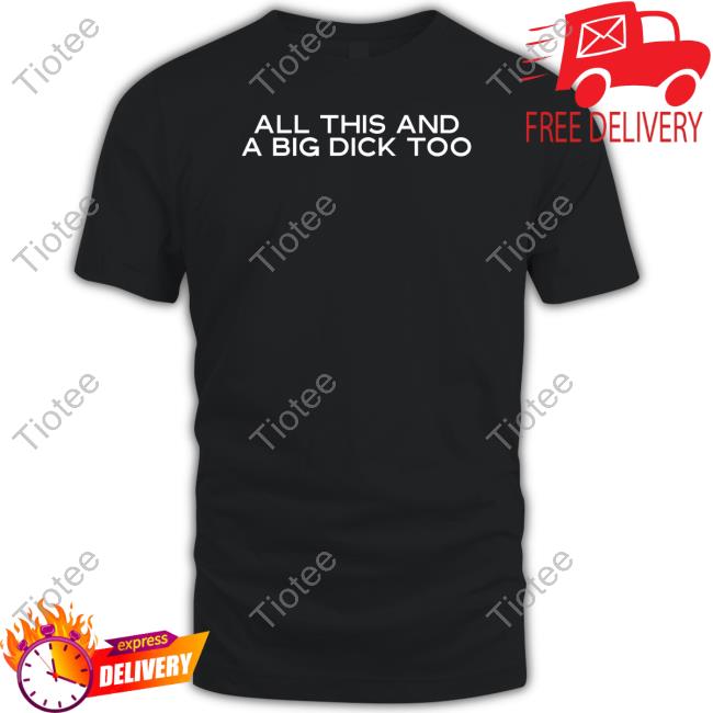 Wicked Naughty Apparel All This And A Big Dick Too T Shirt
