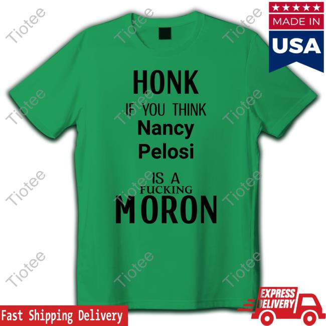 Honk If You Think Nancy Pelosi Is A Fuking Moron Hoodie Sweatshirt