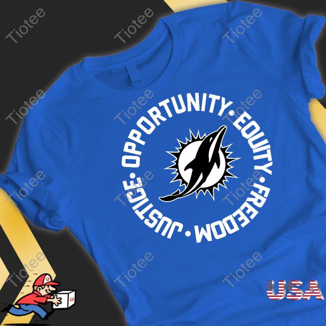 Miami Dolphins Opportunity Equality Freedom Justice Unisex T Shirt Opportunity Equality Freedom Justice Miami Dolphins Unisex T Shirt