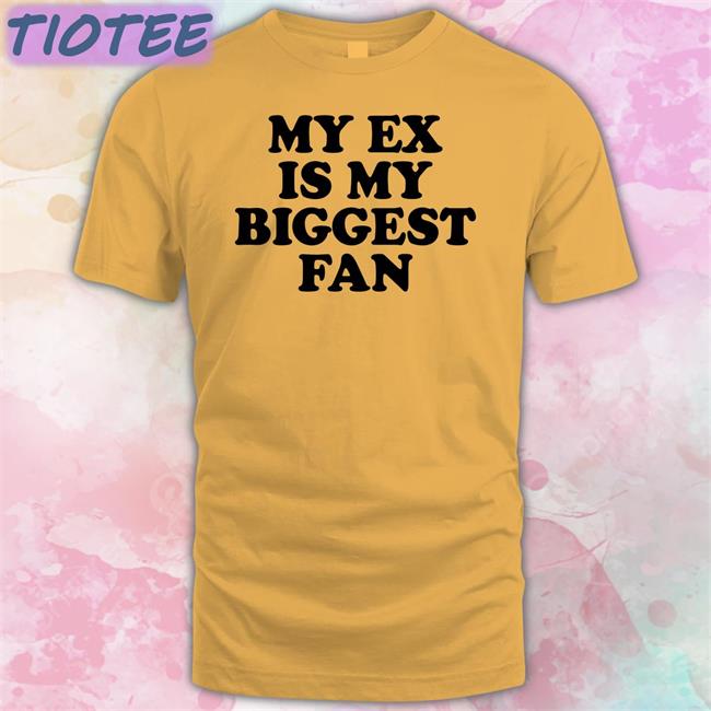 My Ex Is My Biggest Fan T-Shirt