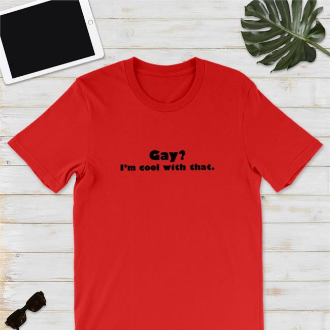 Gay I'm Cool With That Shirts