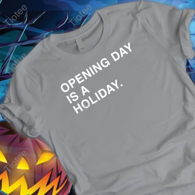 Chicago Cubs Nic Opening Day Is A Holiday Tee Obvious Shirts