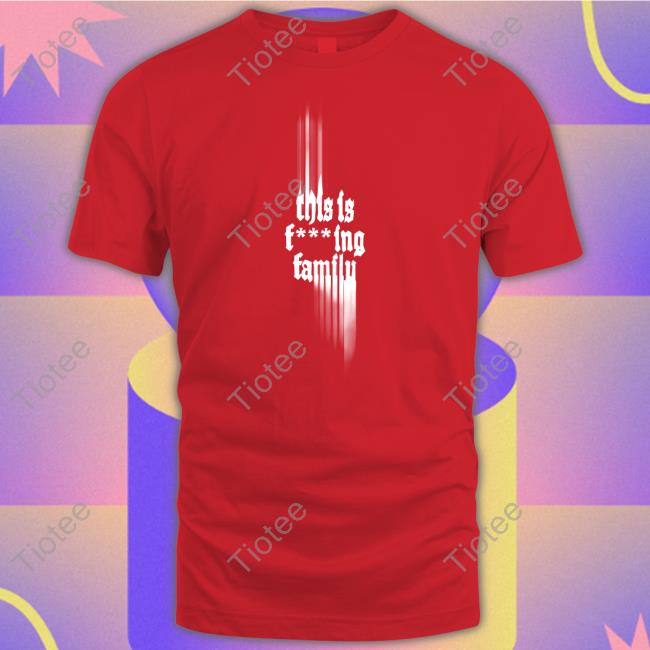 Onlythepoets This Is Fucking Family Hoodie This Is Fucking Family Tee Shirt