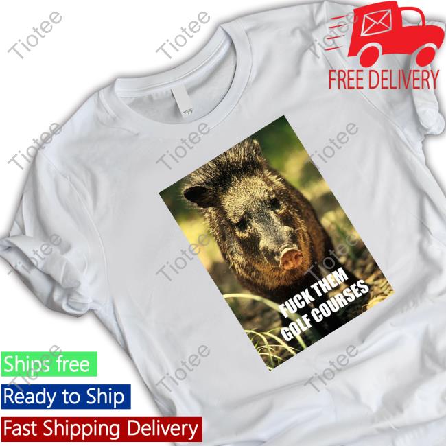 Official Wild Boar Fuck Them Golf Courses Tee Shirt