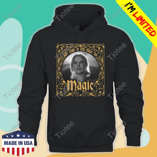 We Come To This Place For Magic New Shirt