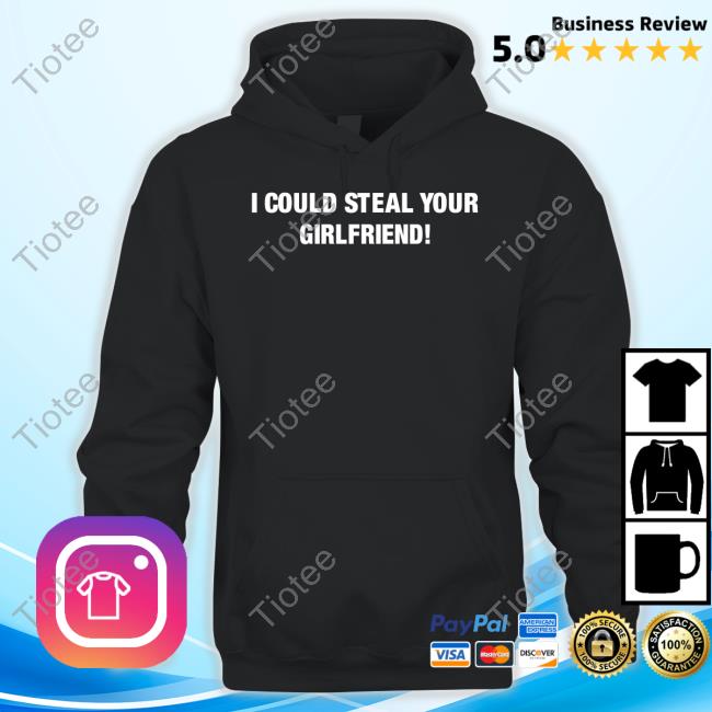 Official I Could Steal Your Girlfriend Hoodie