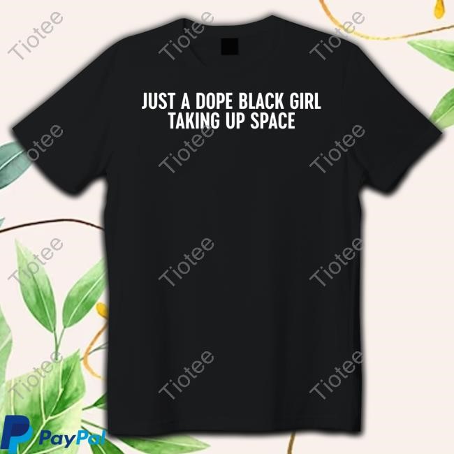 Just A Dope Black Girl Taking Up Space Shirt