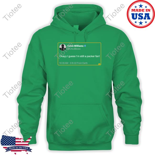 Mattramage Caleb Williams Calebcsw Okayy I Guess I'm Still A Packer Fan Tees Campeche Collective Store Caleb Williams Calebcsw Okayy I Guess I'm Still A Packer Fan Hooded Sweatshirt
