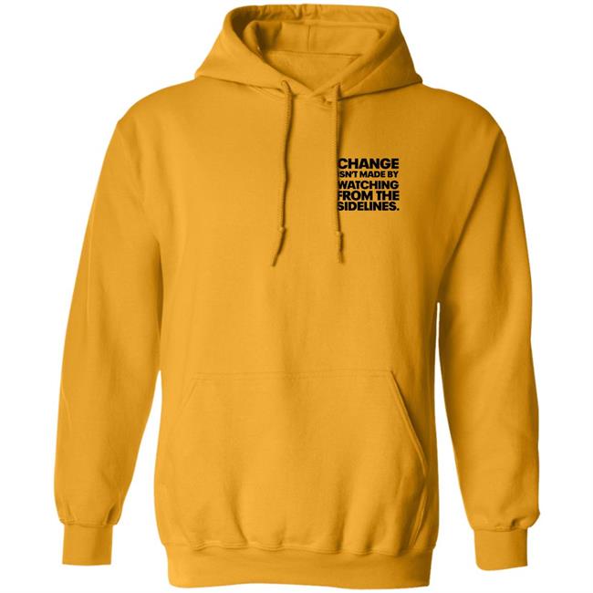 More Than A Vote Shirt From The Sidelines Hoodie Change Isn't Made By Watching From The Sidelines Hoodie