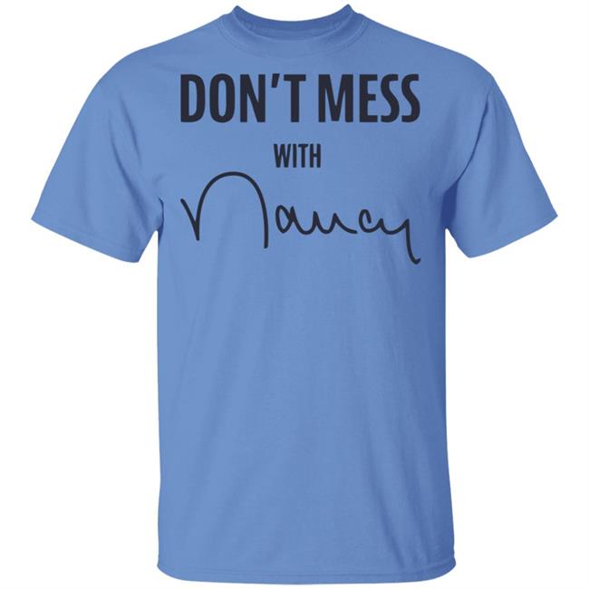 Don’t Mess With Nancy Pelosi T Shirt Don’t Mess With Nancy Pelosi T Shirt