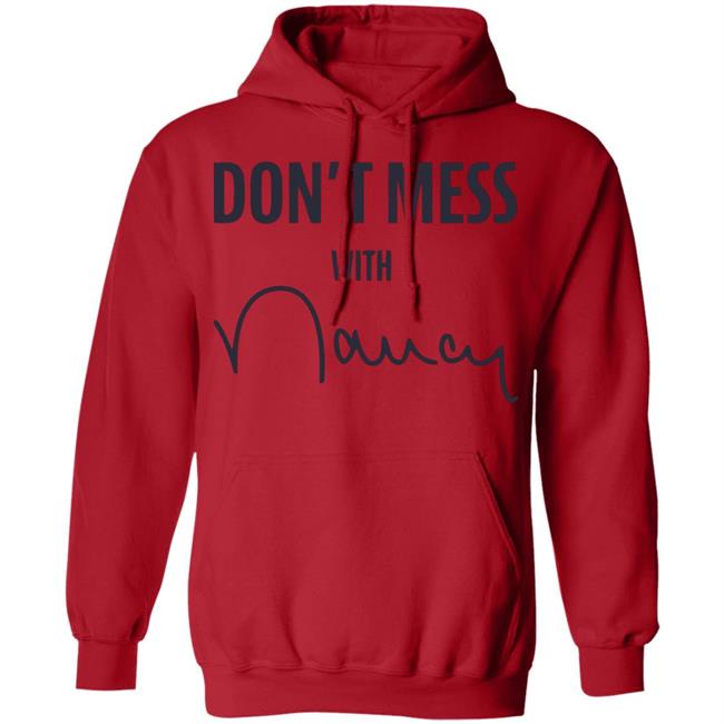 Don’t Mess With Nancy Pelosi T Shirt Don’t Mess With Nancy Pelosi T Shirt