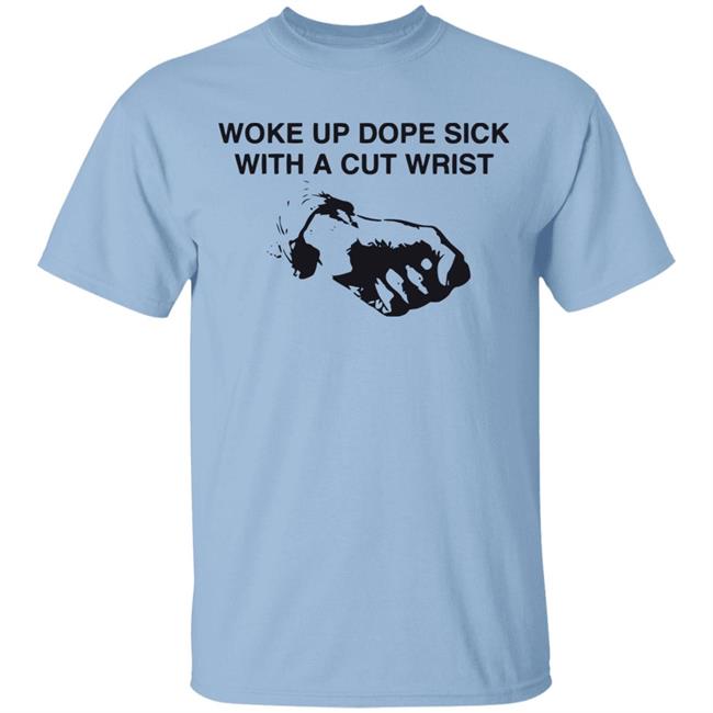Fuck The Population 2020 Woke Up Dope Sick With Cut Wrists Shirt Sb Tee Early 2016 With Sayings