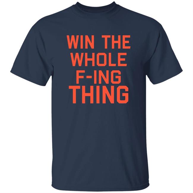 Win The Whole F-ing Thing Shirt
