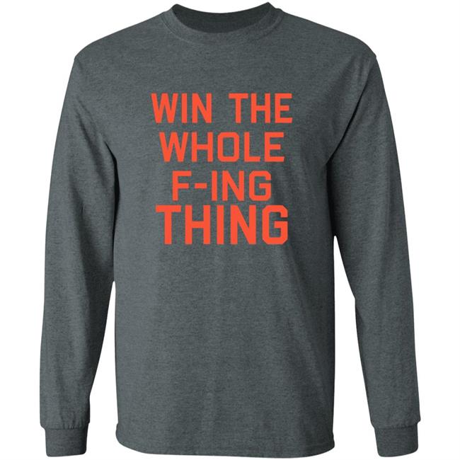 Win The Whole F-ing Thing Shirt Win The Whole F-ing Thing Shirt