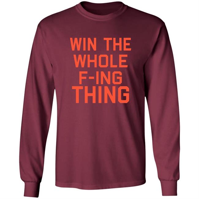 Win The Whole F-ing Thing Shirt Win The Whole F-ing Thing Shirt