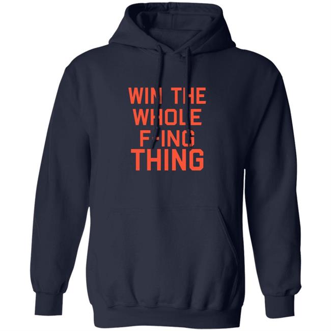 Win The Whole F-ing Thing Shirt Win The Whole F-ing Thing Shirt