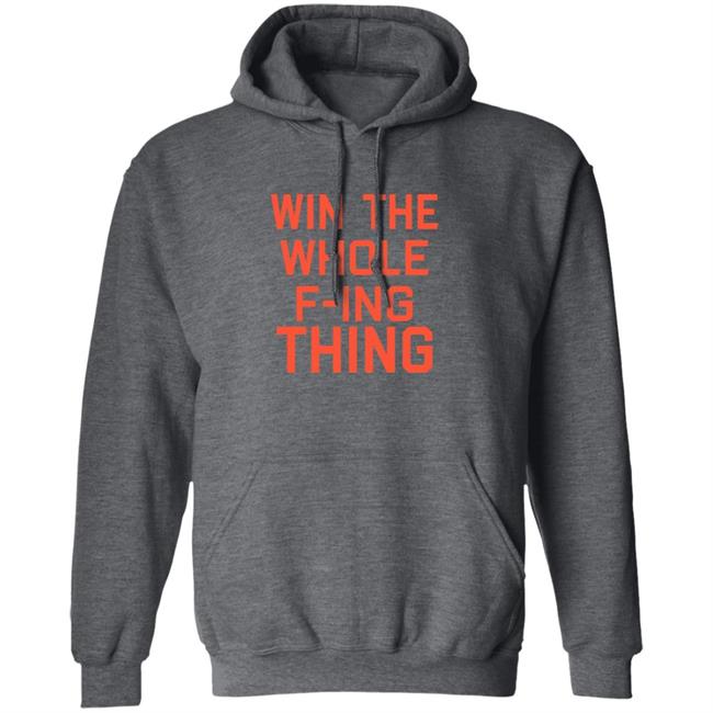 Win The Whole F-ing Thing Shirt Win The Whole F-ing Thing Shirt