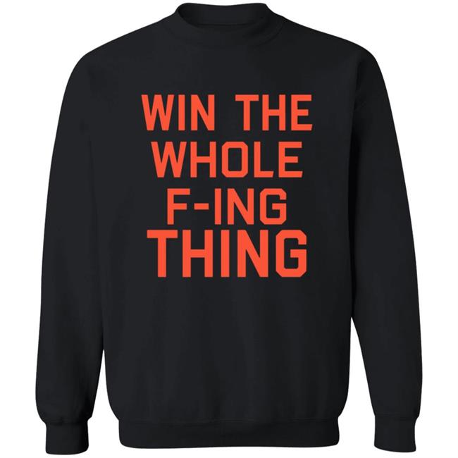 Win The Whole F-ing Thing Shirt Win The Whole F-ing Thing Shirt