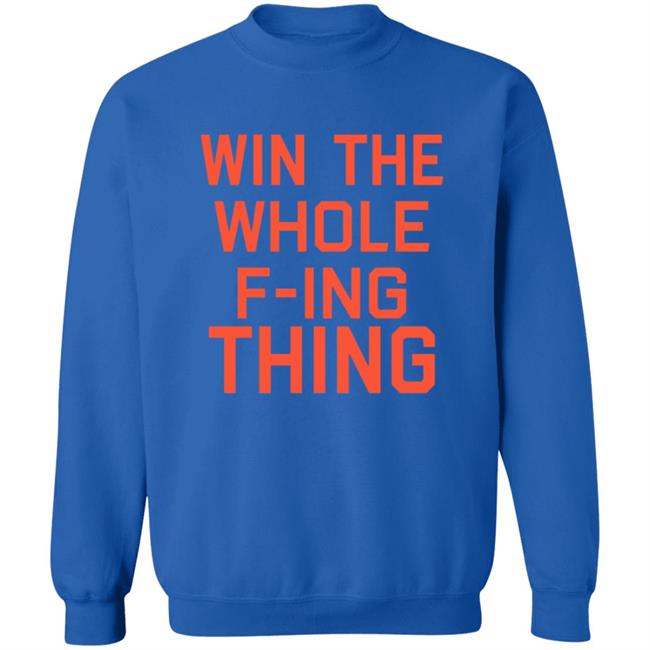 Win The Whole F-ing Thing Shirt Win The Whole F-ing Thing Shirt