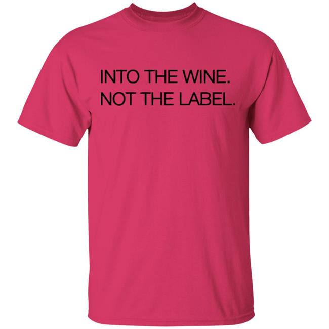 Into The Wine Not The Label Shirt for men and women clothing white t shirts With sayings Into The Wine Not The Label Shirt for men and women clothing white t shirts With sayings