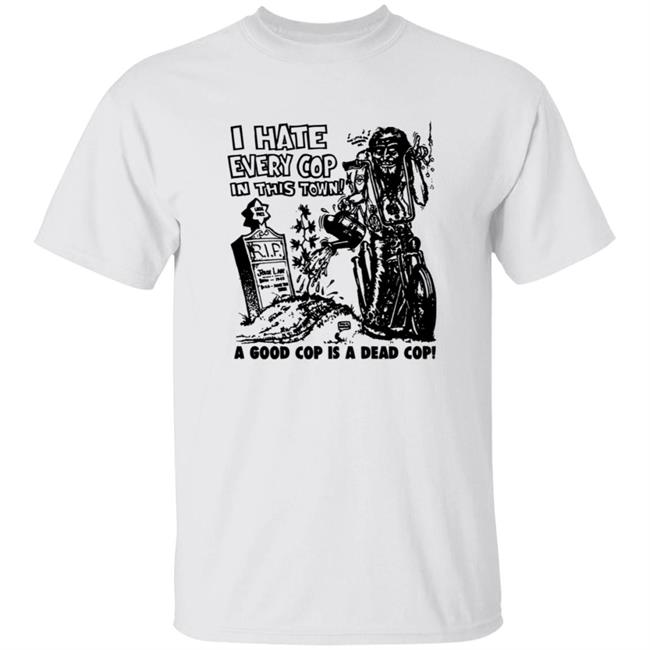 I Hate Every Cop In This Town Shirt As Worn By Nick Cave The Bad Seeds T-Shirt I Hate Every Cop In This Town A Good Cop Is A Dead Cop! Shirt