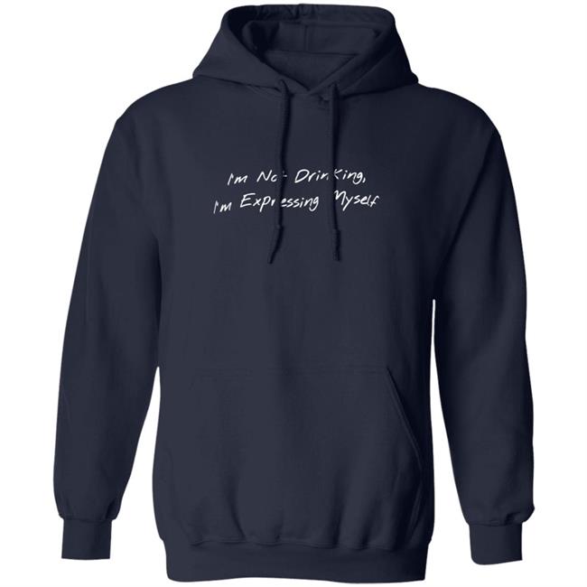 Sean Schutt Merch I'M Not Drinking I'M Expressing Myself Hoodie Sean Schutt Merch I'M Not Drinking I'M Expressing Myself Hoodie