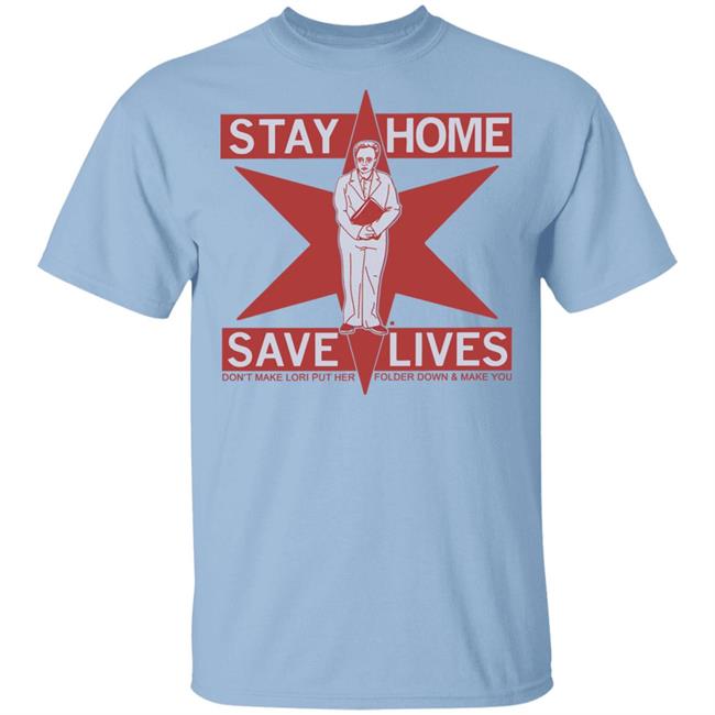 Raygun's Stay Home Save Lives T-shirt Don't Make Lori Put Her Folder Down & Make You