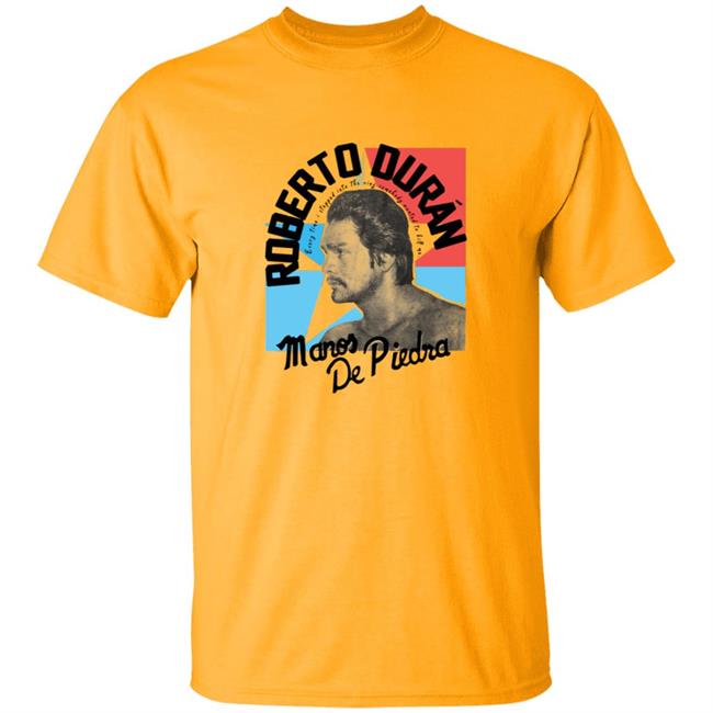 Roberto Duran Manos De Piedra Wanted To Kill Me Tee Shirt Every Time I Stepped Into The Ring Somebody Wanted To Kill Me