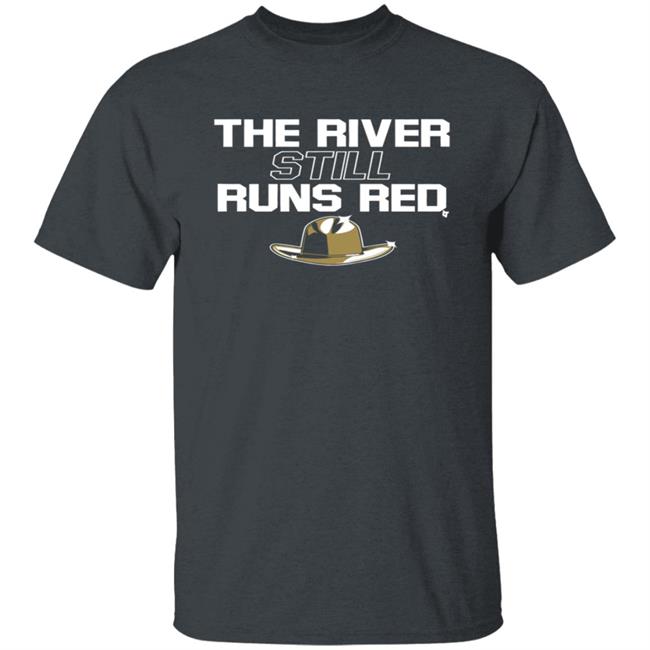 The River Still Runs Red Shirt The River Still Runs Red Shirt