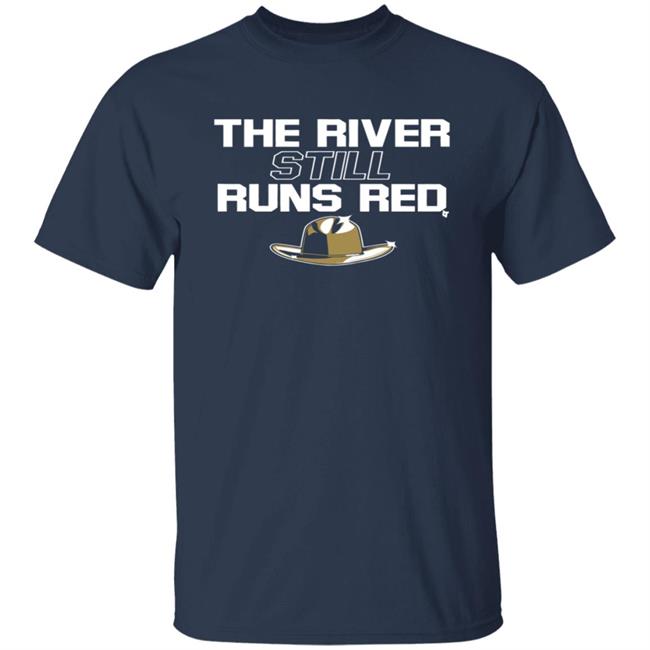 The River Still Runs Red Shirt The River Still Runs Red Shirt