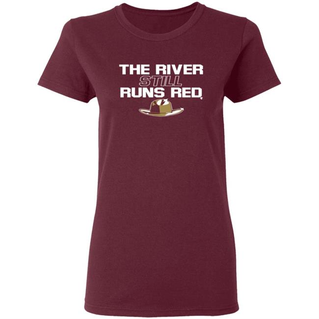 The River Still Runs Red Shirt The River Still Runs Red Shirt