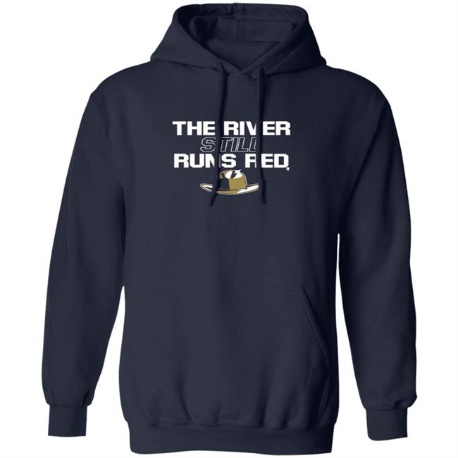 The River Still Runs Red Shirt The River Still Runs Red Shirt